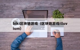 biki区块链游戏（区块链游戏illuvium）