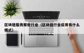 区块链服务那些行业（区块链行业应用有什么模式）