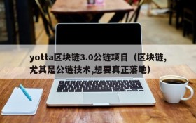 yotta区块链3.0公链项目(区块链,尤其是公链技术,想要真正落地)