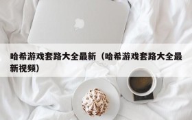 哈希游戏套路大全最新(哈希游戏套路大全最新视频)