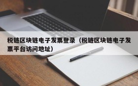 税链区块链电子发票登录(税链区块链电子发票平台访问地址)