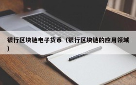 银行区块链电子货币（银行区块链的应用领域）