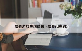 哈希游戏查询结果(哈希id查询)