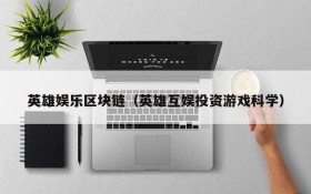英雄娱乐区块链(英雄互娱投资游戏科学)