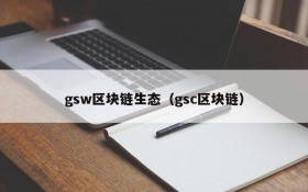 gsw区块链生态(gsc区块链)