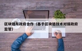 区块链与政府合作(基于区块链技术对接政府监管)