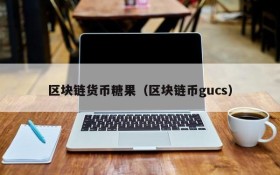 区块链货币糖果(区块链币gucs)