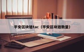 平安区块链tac(平安区块链数量)