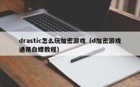 drastic怎么玩加密游戏(d加密游戏通用白嫖教程)