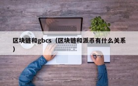 区块链和gbcs(区块链和派币有什么关系)