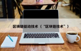 区块链驱动技术(“区块链技术”)