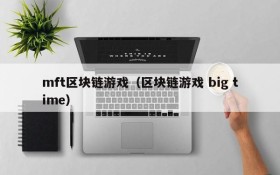 mft区块链游戏(区块链游戏 big time)