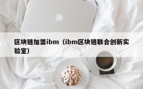 区块链加盟ibm(ibm区块链联合创新实验室)
