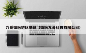九爱微医链区块链（微医九爱科技有限公司）