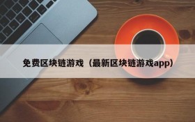 免费区块链游戏(最新区块链游戏app)