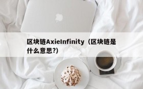区块链AxieInfinity(区块链是什么意思?)