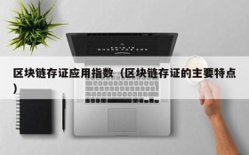 区块链存证应用指数（区块链存证的主要特点）
