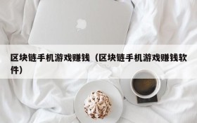 区块链手机游戏赚钱(区块链手机游戏赚钱软件)