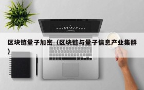 区块链量子加密(区块链与量子信息产业集群)