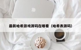 最新哈希游戏源码在哪看（哈希表源码）