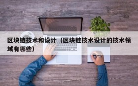 区块链技术和设计(区块链技术设计的技术领域有哪些)