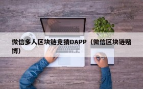 微信多人区块链竞猜DAPP(微信区块链赌博)