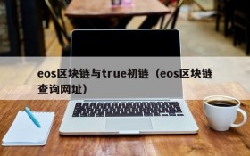 eos区块链与true初链(eos区块链查询网址)