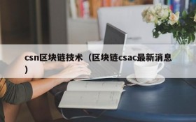 csn区块链技术(区块链csac最新消息)