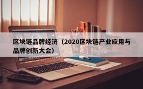 区块链品牌经济(2020区块链产业应用与品牌创新大会)