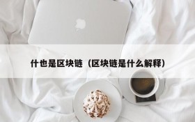 什也是区块链(区块链是什么解释)