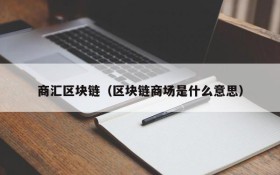 商汇区块链(区块链商场是什么意思)