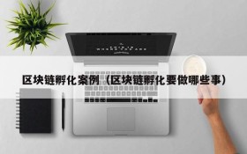区块链孵化案例(区块链孵化要做哪些事)