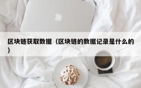区块链获取数据(区块链的数据记录是什么的)