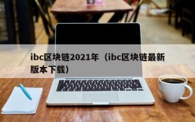 ibc区块链2021年(ibc区块链最新版本下载)
