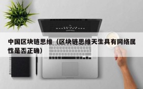 中国区块链思维(区块链思维天生具有网络属性是否正确)