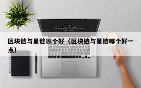 区块链与星链哪个好(区块链与星链哪个好一点)