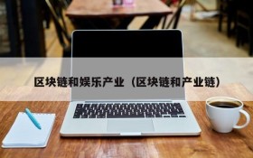 区块链和娱乐产业(区块链和产业链)