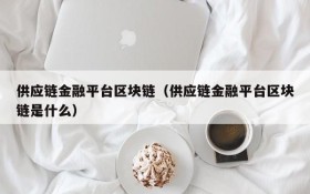 供应链金融平台区块链(供应链金融平台区块链是什么)