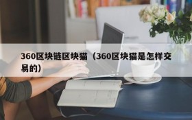 360区块链区块猫(360区块猫是怎样交易的)