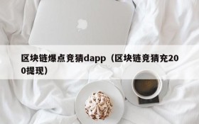 区块链爆点竞猜dapp（区块链竞猜充200提现）