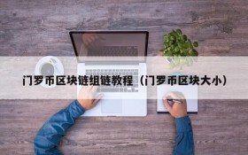 门罗币区块链组链教程(门罗币区块大小)