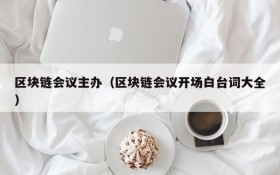 区块链会议主办(区块链会议开场白台词大全)