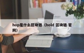hop是什么区块链(hold 区块链 官网)