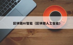 区块链AI智能(区块链人工智能)