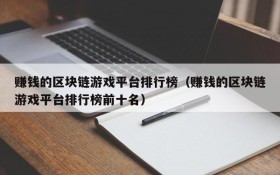 赚钱的区块链游戏平台排行榜(赚钱的区块链游戏平台排行榜前十名)