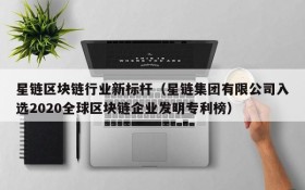 星链区块链行业新标杆(星链集团有限公司入选2020全球区块链企业发明专利榜)