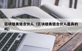 区块链美链合伙人(区块链美链合伙人是真的吗)
