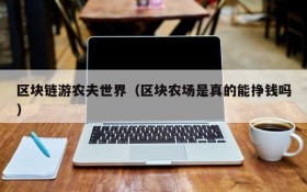 区块链游农夫世界(区块农场是真的能挣钱吗)