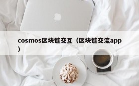cosmos区块链交互(区块链交流app)