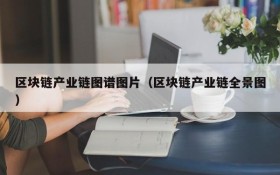区块链产业链图谱图片(区块链产业链全景图)